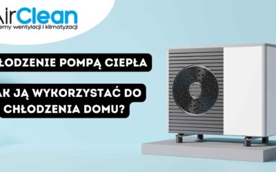 Chłodzenie pompą ciepła – jak ją wykorzystać do chłodzenia domu?
