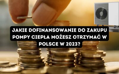 Jakie dofinansowanie do zakupu pompy ciepła możesz otrzymać w Polsce w 2023?