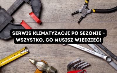 Serwis klimatyzacji po sezonie – wszystko, co musisz wiedzieć!