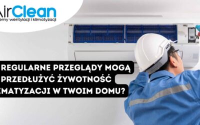 Jak regularne przeglądy mogą przedłużyć żywotność klimatyzacji w Twoim domu?
