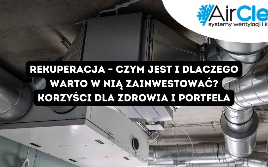 Rekuperacja – czym jest i dlaczego warto w nią zainwestować? Korzyści dla zdrowia i portfela