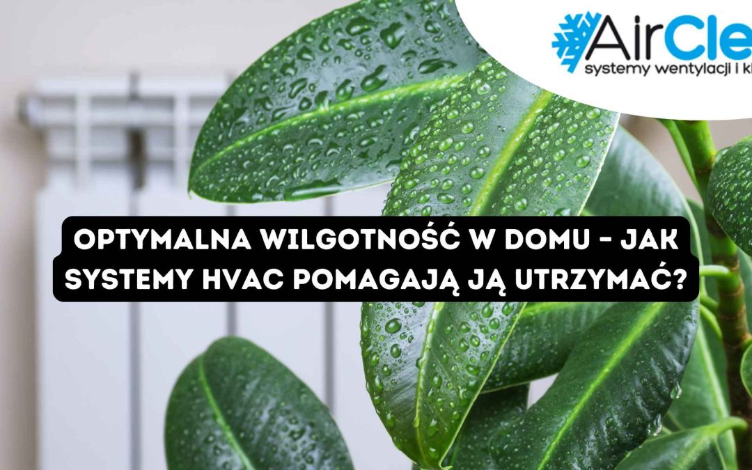 Liście roślin pokryte kroplami wody na tle grzejnika symbolizują kontrolę wilgotności dzięki nowoczesnym rozwiązaniom AirClean. Systemy HVAC pomagają utrzymać optymalną wilgotność powietrza w domu, dbając o zdrowie i komfort domowników.