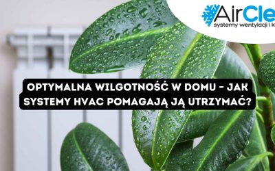 Optymalna wilgotność w domu – jak systemy HVAC pomagają ją utrzymać?