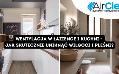 Wentylacja w łazience i kuchni – jak skutecznie uniknąć wilgoci i pleśni?