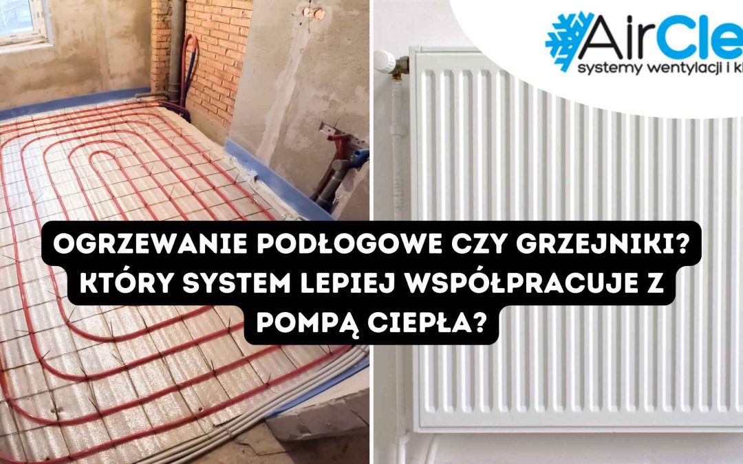 Zestawienie dwóch systemów ogrzewania: po lewej instalacja podłogowa z czerwonymi rurami w surowym wnętrzu, po prawej biały grzejnik panelowy; na czarnym pasku pytanie o to, który lepiej współpracuje z pompą ciepła, w rogu logo AirClean. Więcej na stronie AirClean.